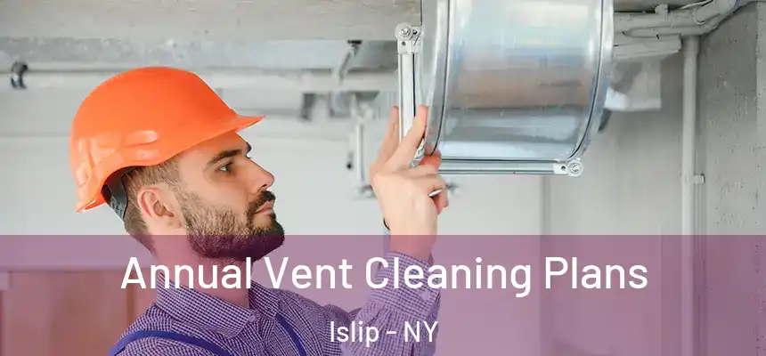  Annual Vent Cleaning Plans Islip - NY