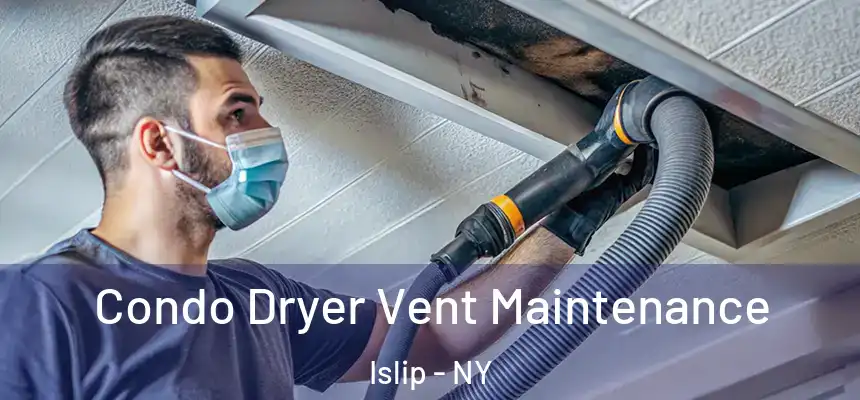  Condo Dryer Vent Maintenance Islip - NY