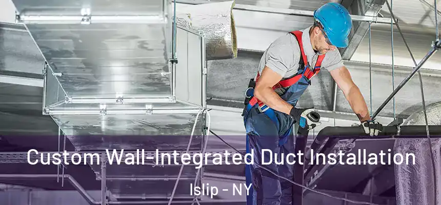  Custom Wall-Integrated Duct Installation Islip - NY