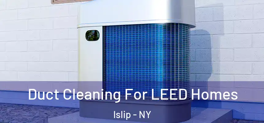  Duct Cleaning For LEED Homes Islip - NY