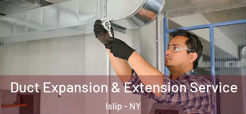 Duct Expansion & Extension Service Islip - NY