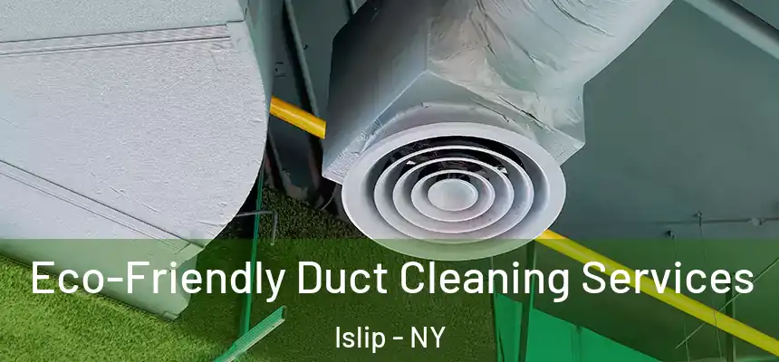  Eco-Friendly Duct Cleaning Services Islip - NY