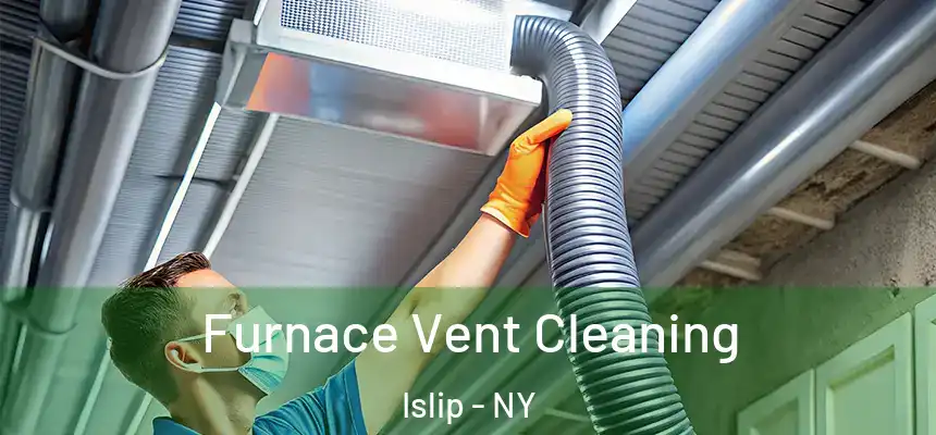  Furnace Vent Cleaning Islip - NY