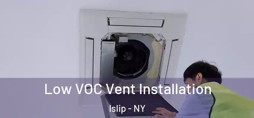  Low VOC Vent Installation Islip - NY