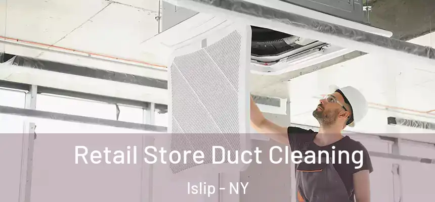  Retail Store Duct Cleaning Islip - NY