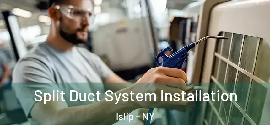 Split Duct System Installation Islip - NY