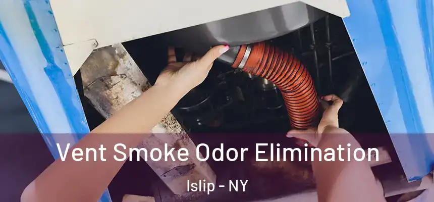 Vent Smoke Odor Elimination Islip - NY